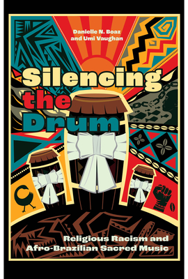 Silencing the Drum: Religious Racism and Afro-Brazilian Sacred Music - Boaz, Danielle N, and Vaughan, Umi