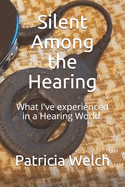 Silent Among the Hearing: What I've experienced in a Hearing World.