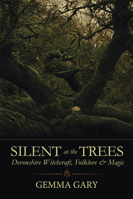 Silent as the Trees: Devonshire Witchcraft, Folklore & Magic - Gary, Gemma