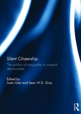 Silent Citizenship: The Politics of Marginality in Unequal Democracies - Gest, Justin (Editor), and Gray, Sean (Editor)