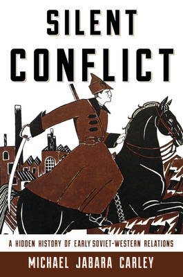 Silent Conflict: A Hidden History of Early Soviet-Western Relations - Carley, Michael Jabara