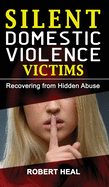 Silent Domestic Violence Victims: Healing from Domestic Abuse! Recovering from Hidden Abuse, Toxic Abusive Relationships, Narcissistic Abuse and Invisible Bruises - Domestic Violence Survivors Stories