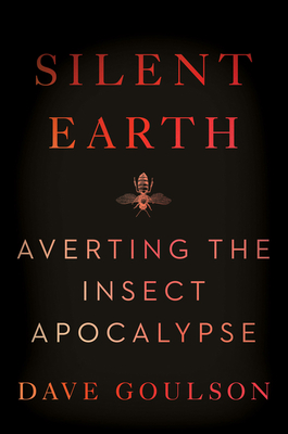 Silent Earth: Averting the Insect Apocalypse - Goulson, Dave