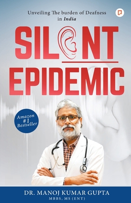 Silent Epidemic: Unveiling The burden of Deafness in India - Gupta, Manoj Kumar, Dr.