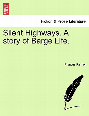 Silent Highways. a Story of Barge Life. - Palmer, Frances