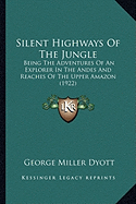 Silent Highways Of The Jungle: Being The Adventures Of An Explorer In The Andes And Reaches Of The Upper Amazon (1922)
