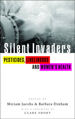Silent Invaders: Pesticides, Livelihoods and Women's Health - Dinham, Barbara (Editor), and Jacobs, Miriam (Editor)