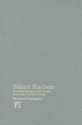 Silent Racism: How Well-Meaning White People Perpetuate the Racial Divide - Trepagnier, Barbara