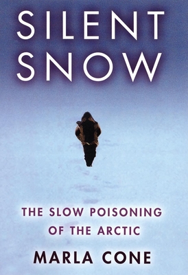 Silent Snow: The Slow Poisoning of the Arctic - Cone, Marla