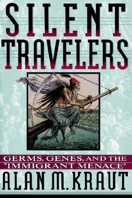 Silent Travelers: Germs, Genes, and the Immigrant Menace - Kraut, Alan M, Professor