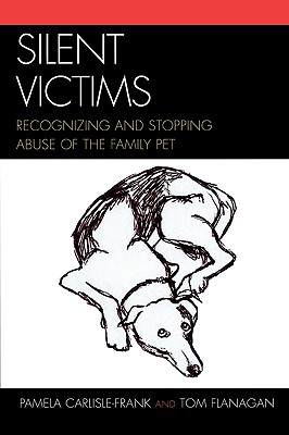 Silent Victims: Recognizing and Stopping Abuse of the Family Pet - Carlisle-Frank, Pamela, and Flanagan, Tom