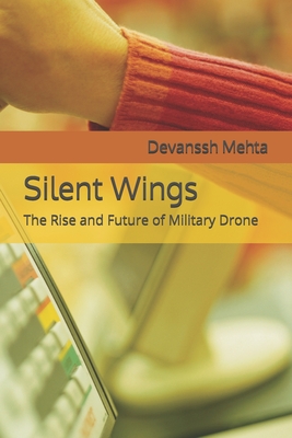 Silent Wings: The Rise and Future of Military Drone - Mehta, Devanssh