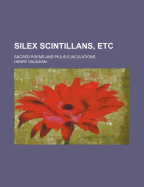 Silex Scintillans, Etc.: Sacred Poems and Pious Ejaculations