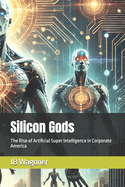 Silicon Gods: The Rise of Artificial Super Intelligence in Corporate America