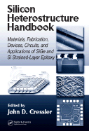 Silicon Heterostructure Handbook: Materials, Fabrication, Devices, Circuits and Applications of Sige and Si Strained-Layer Epitaxy