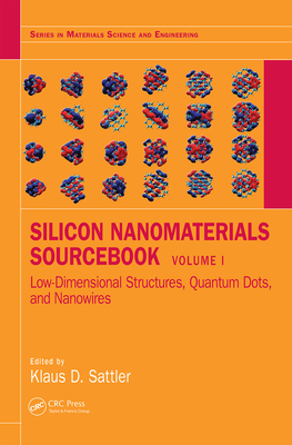 Silicon Nanomaterials Sourcebook: Low-Dimensional Structures, Quantum Dots, and Nanowires, Volume One - Sattler, Klaus D. (Editor)