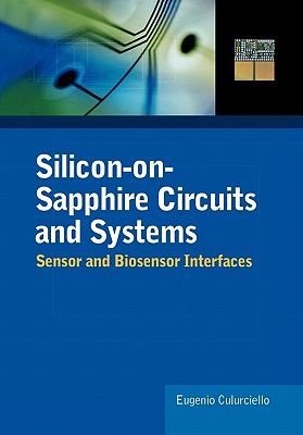 Silicon-On-Sapphire Circuits and Systems: Sensor and Biosensor Interfaces - Culurciello, Eugenio