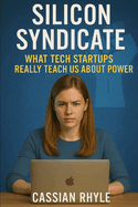 Silicon Syndicate: What Tech Startups Really Teach Us About Power