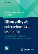 Silicon Valley ALS Unternehmerische Inspiration: Zukunft Erforschen - Wagnisse Eingehen - Organisationen Entwickeln