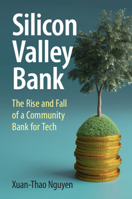 Silicon Valley Bank: The Rise and Fall of a Community Bank for Tech - Nguyen, Xuan-Thao