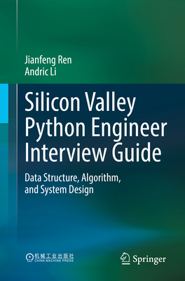 Silicon Valley Python Engineer Interview Guide: Data Structure, Algorithm, and System Design - Ren, Jianfeng, and Li, Andric