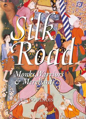 Silk Road: Monks, Warriors & Merchants on the Silk Road - Boulnois, Luce, and Man, Wong How (Photographer), and Grover, Amar (Photographer)