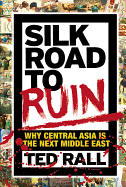 Silk Road to Ruin: Why Central Asia Is the Next Middle East