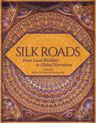 Silk Roads: From Local Realities to Global Narratives - Lerner, Jeffrey D. (Editor), and Shi, Yaohua (Editor)