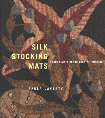 Silk Stocking Mats: Hooked Mats of the Grenfell Mission - Laverty, Paula