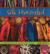 Silk Unraveled: Experiments in Tearing, Fusing, Layering & Stitching