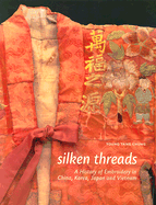 Silken Threads: A History of Embroidery in China, Korea, Japan, and Vietnam