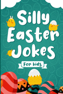 Silly Easter Jokes For Kids: A Fun Easter joke book for kids 5-12 years old - Jokes & Riddles Easter Edition (Over 100 jokes), Easter activity book for the whole Family (Gift idea for kids)