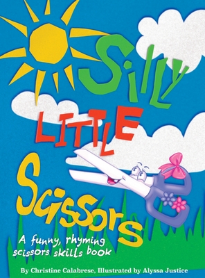 Silly Little Scissors: A Funny, Rhyming Scissors Skills Picture Book - Calabrese, Christine, and John, Calabrese Michael (Editor)