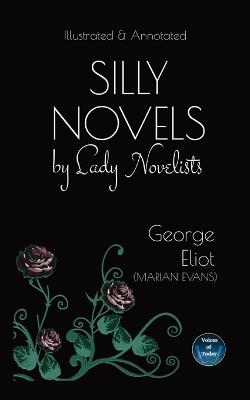 Silly Novels by Lady Novelists: An Essay by George Eliot (Marian Evans) - Illustrated and Annotated - Eliot, George, and Bacaller, Sarah (Editor)