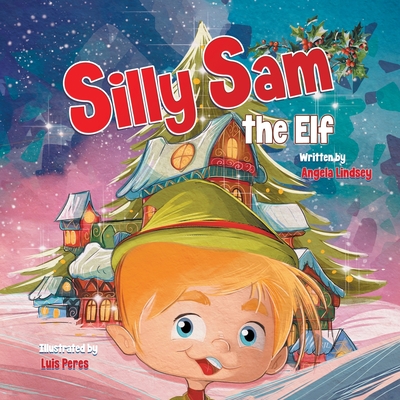 Silly Sam the Elf: A Christmas Story Book Filled with Magic - Lindsey, Angela