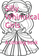 Silly Whimsical Girls: A coloring book