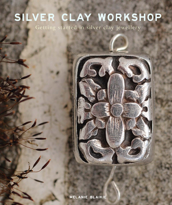 Silver Clay Workshop: Getting Started in Silver Clay Jewellery - Blaikie, Melanie