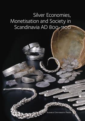 Silver Economies, Monetisation and Society in Scandinavia, AD 800-1100 - Graham-Campbell, James, Professor (Editor), and Sindbaek, Soren Michael (Editor), and Williams, Gareth (Editor)