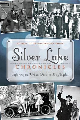 Silver Lake Chronicles: Exploring an Urban Oasis in Los Angeles - Locke, Michael, and Brook, Vincent