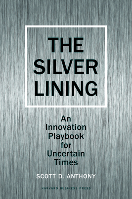 Silver Lining: Your Guide to Innovating in a Downturn - Anthony, Scott D