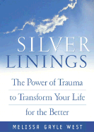 Silver Linings: The Power of Trauma to Transform Your Life - West, Melissa Gayle, and Achterberg, Jeanne (Foreword by)