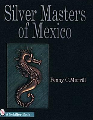 Silver Masters of Mexico: Hctor Aguilar and the Taller Borda - Morrill, Penny C