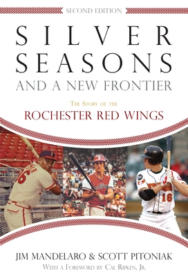 Silver Seasons and a New Frontier: The Story of the Rochester Red Wings, Second Edition - Mandelaro, Jim, and Pitoniak, Scott