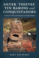 Silver "Thieves, Tin Barons, and Conquistadors: Small-Scale Mineral Production in Southern Bolivia