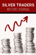 Silver Traders Record Journal: The Perfect Way To Organise And Log your Silver Investing Trades