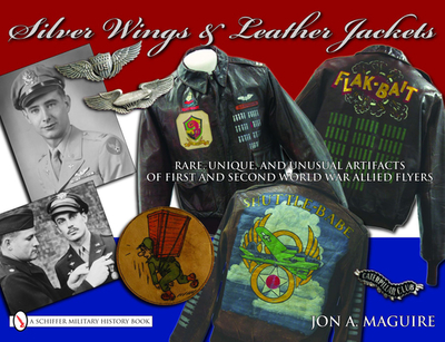 Silver Wings & Leather Jackets: Rare, Unique, and Unusual Artifacts of First and Second World War Allied Flyers - Maguire, John A