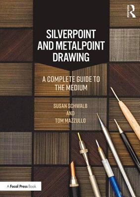 Silverpoint and Metalpoint Drawing: A Complete Guide to the Medium - Schwalb, Susan, and Mazzullo, Tom