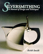 Silversmithing: A Manual of Design and Techniques