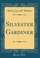 Silvester Gardiner (Classic Reprint)