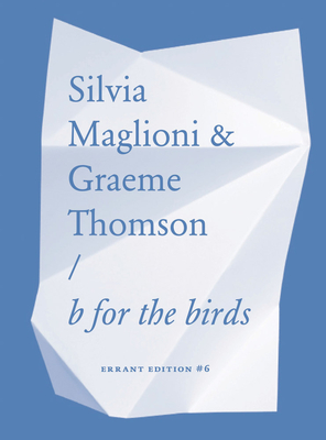 Silvia Maglioni & Graeme Thomson: B for the Birds - Maglioni, Silvia, and Thomson, Graeme (Text by)